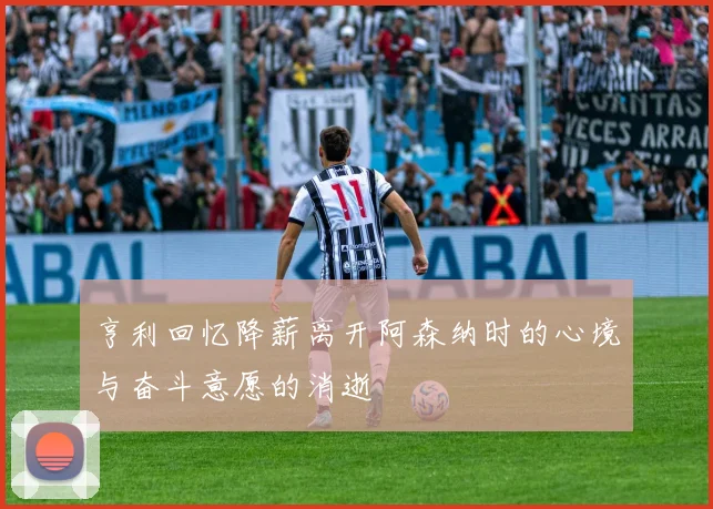 亨利回忆降薪离开阿森纳时的心境与奋斗意愿的消逝