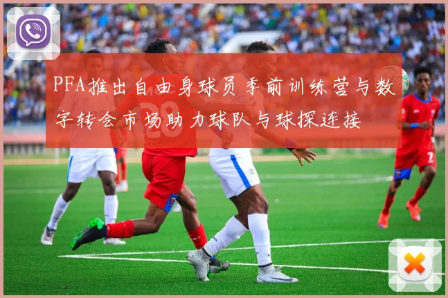 PFA推出自由身球员季前训练营与数字转会市场助力球队与球探连接